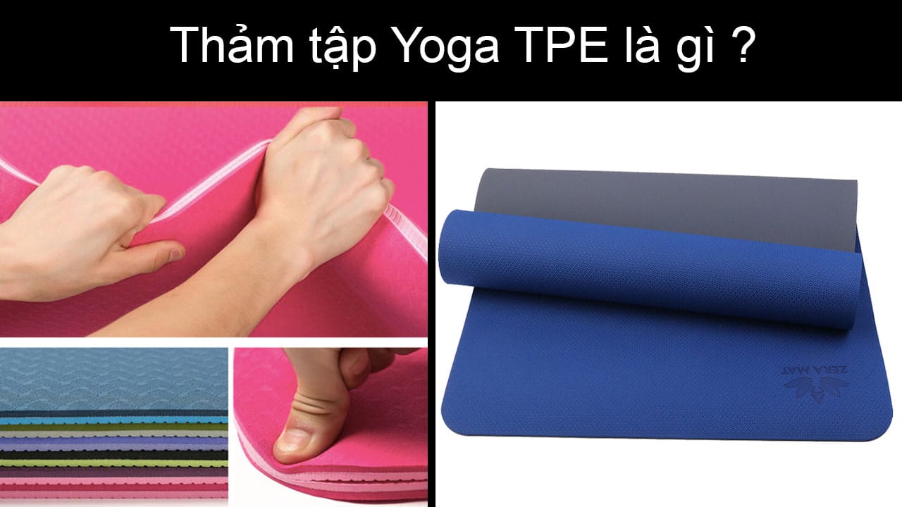 Thảm TPE là gì, bạn muốn mua thảm tập yoga TPE? | Thamtapyoga.vn