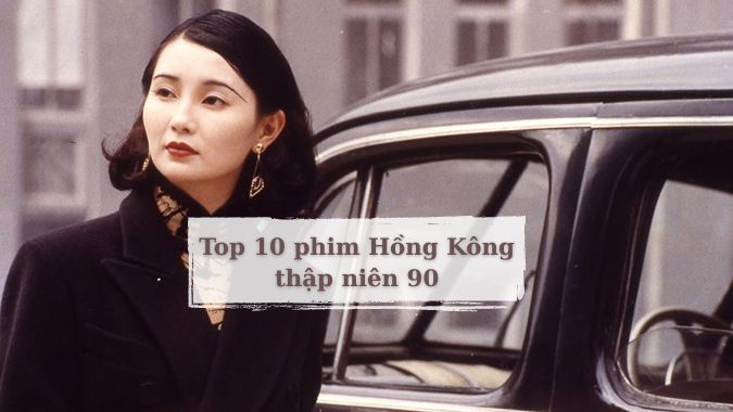 Top 10 phim Hồng Kông thập niên 90