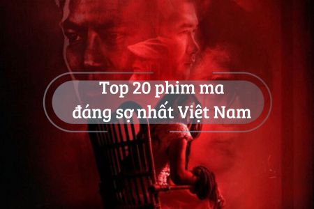 Top 20 phim ma đáng sợ nhất Việt Nam