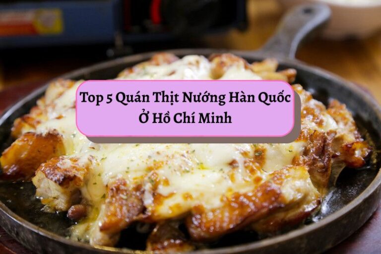 Top 5 Quán Thịt Nướng Hàn Quốc Ở Hồ Chí Minh
