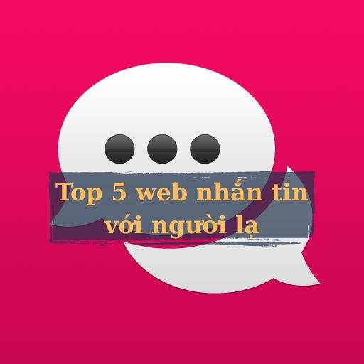 Top 5 web nhắn tin với người lạ