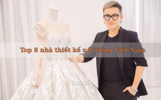 Top 8 nhà thiết kế nổi tiếng Việt Nam